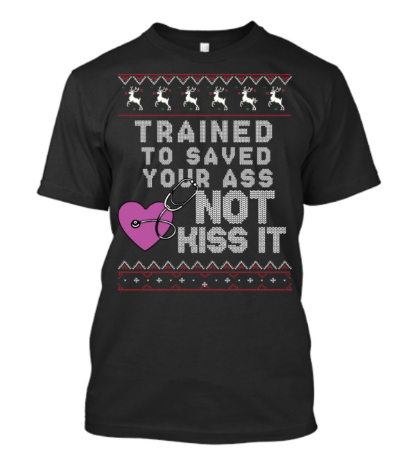 Trained To Save Your Ass Not Kiss It Funny Ugly Christmas Nurse Reindeer Heart Stethoscope T-Shirt