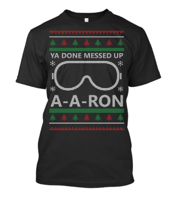 Ya Done Messed Up A-A-Ron Ugly Christmas Sweater Style Goggles T-Shirt