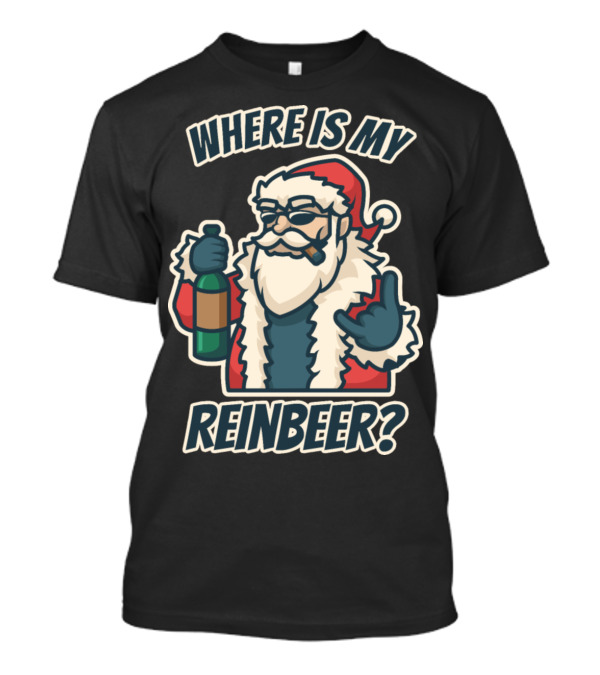 Where Is My Reinbeer Naughty Dirty Santa Adult Humor T-Shirt