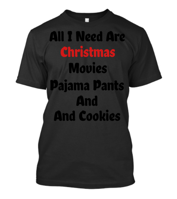 All I Need Are Christmas Movies Pajama Pants And Cookies T-Shirt