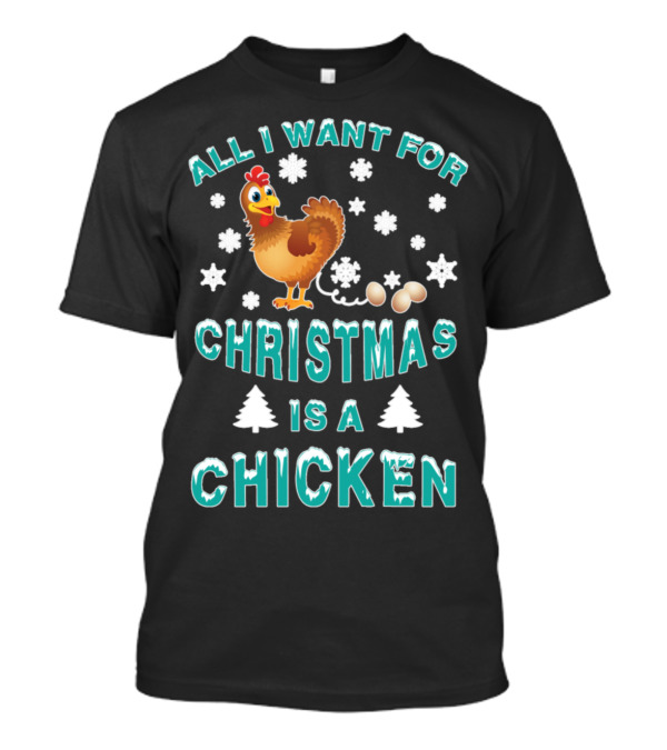 ALL I WANT FOR CHRISTMAS IS A CHICKEN WITH SNOWFLAKES AND EGGS T-Shirt
