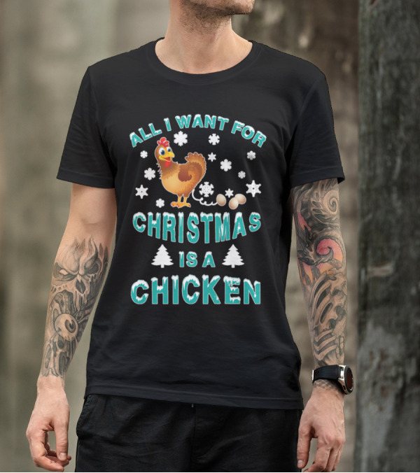 ALL I WANT FOR CHRISTMAS IS A CHICKEN WITH SNOWFLAKES AND EGGS T-Shirt