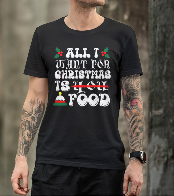 All I Want For Christmas Is Food Christmas Hat And Holly T-Shirt