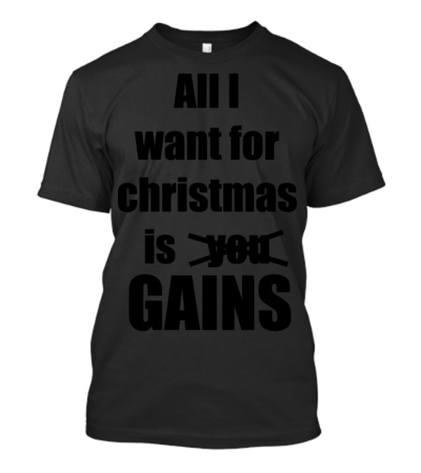 All I Want For Christmas Is Gains Fitness Holiday Humor T-Shirt