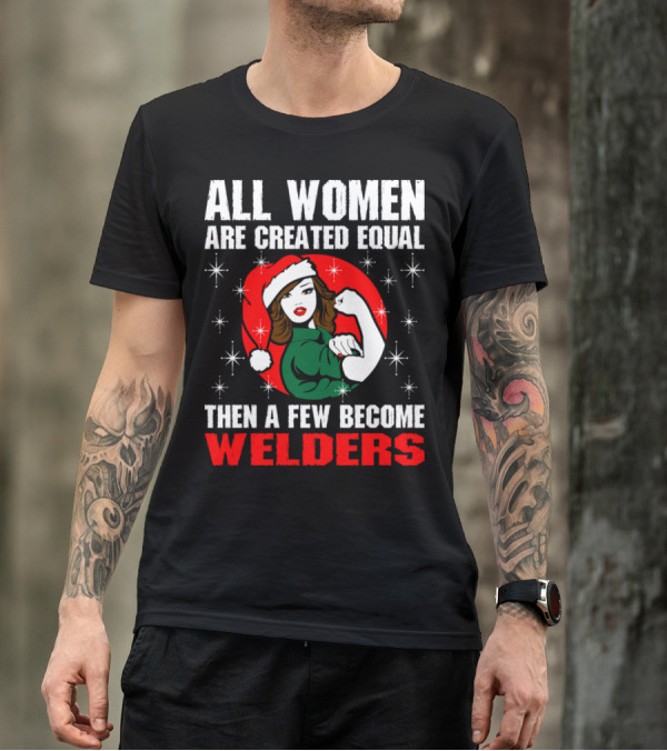 All Women Are Created Equal Then A Few Become Welders Rosie The Riveter Santa Hat T-Shirt