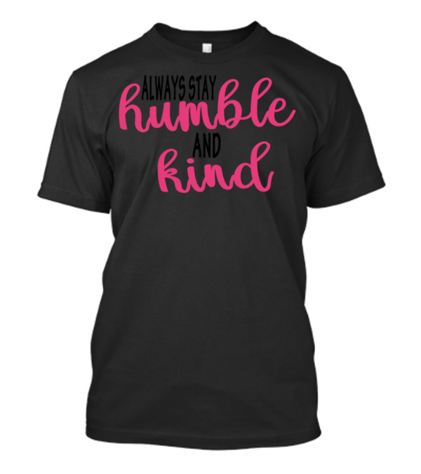Always Stay Humble And Kind Black T-Shirt