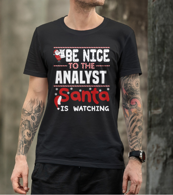 Be Nice To The Analyst Santa Is Watching T-Shirt