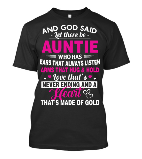 And God Said Let There Be Auntie Who Has Ears That Always Listen Arms That Hug And Hold Love That's Never Ending And A Heart That's Made Of Gold T-Shirt