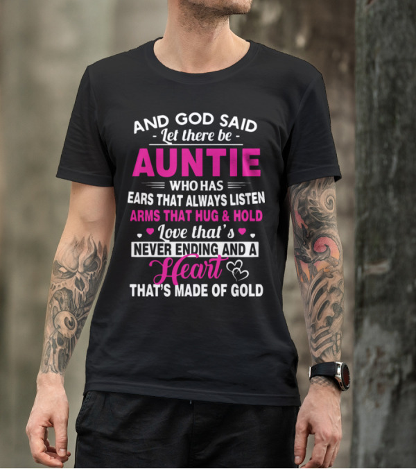 And God Said Let There Be Auntie Who Has Ears That Always Listen Arms That Hug And Hold Love That's Never Ending And A Heart That's Made Of Gold T-Shirt