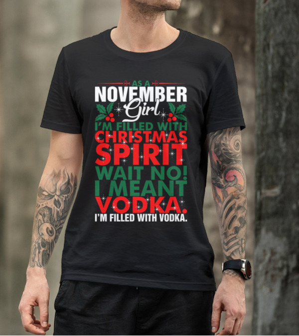 As A November Girl I'm Filled With Christmas Spirit Wait No I Meant Vodka T-Shirt