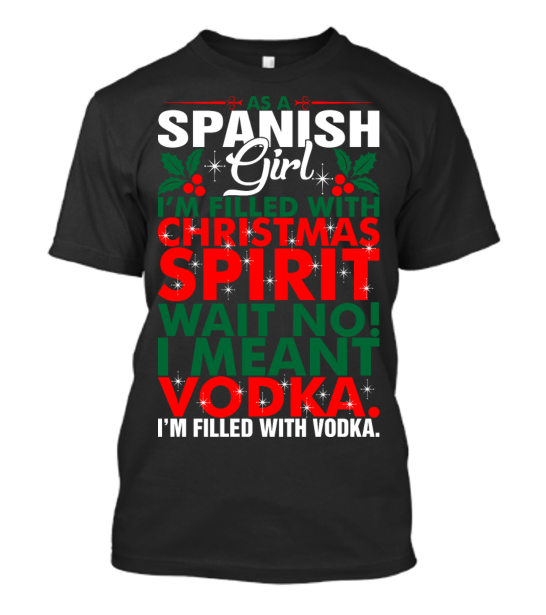 As A Spanish Girl I'm Filled With Christmas Spirit Wait No I Meant Vodka I'm Filled With Vodka T-Shirt