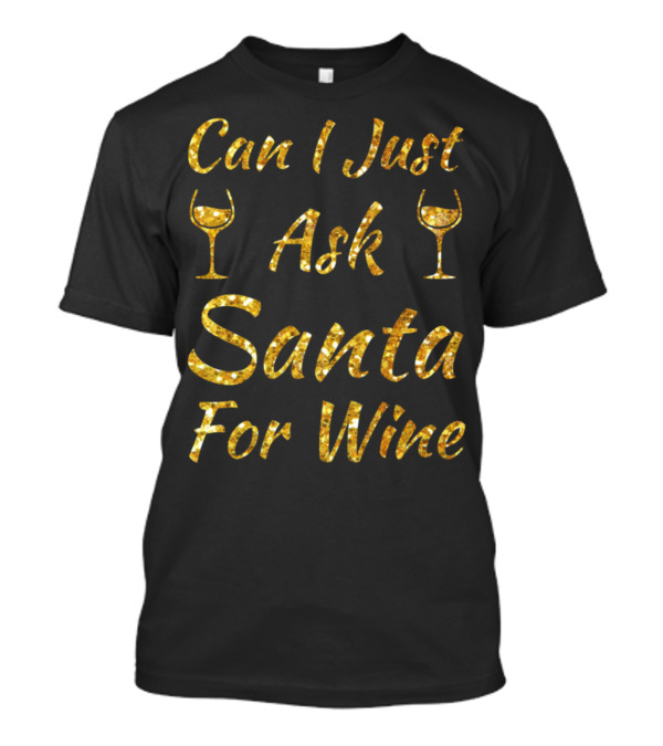 Can I Just Ask Santa For Wine T-Shirt