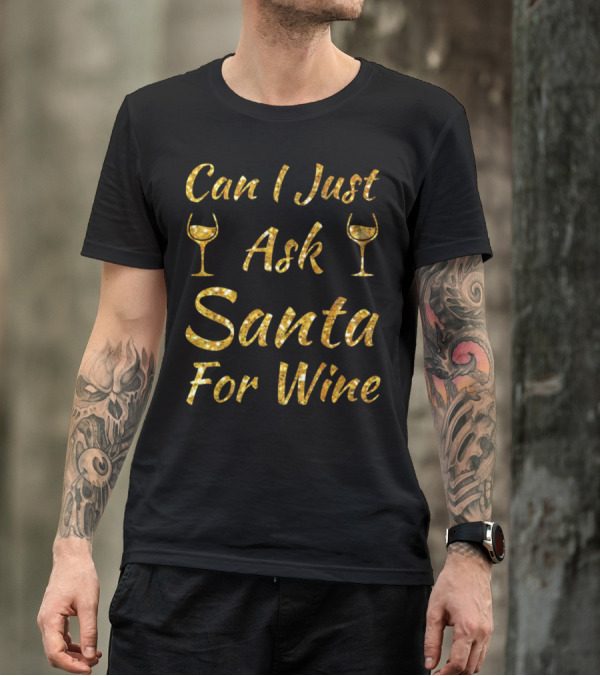 Can I Just Ask Santa For Wine T-Shirt