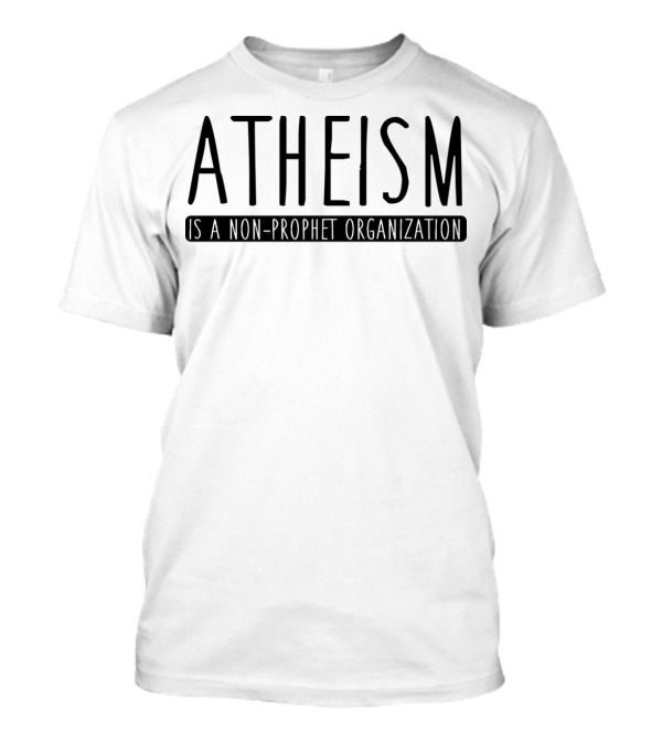 Atheism Is A Non-Prophet Organization T-Shirt
