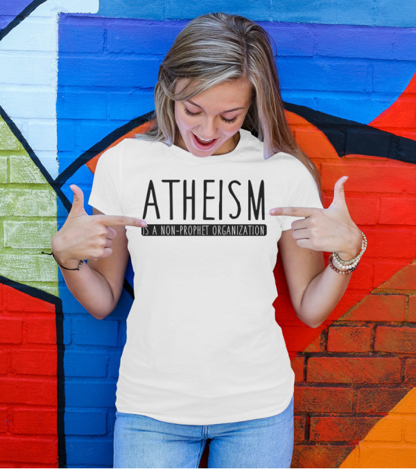Atheism Is A Non-Prophet Organization T-Shirt