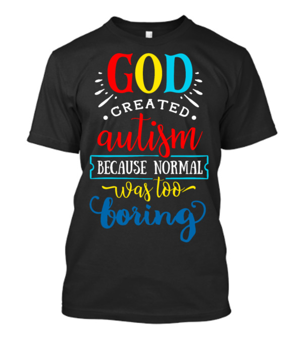 God Created Autism Because Normal Was Too Boring T-Shirt