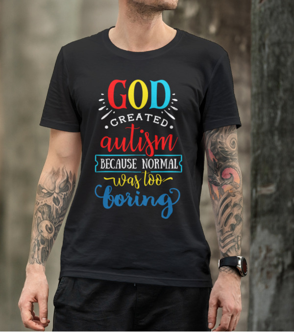 God Created Autism Because Normal Was Too Boring T-Shirt