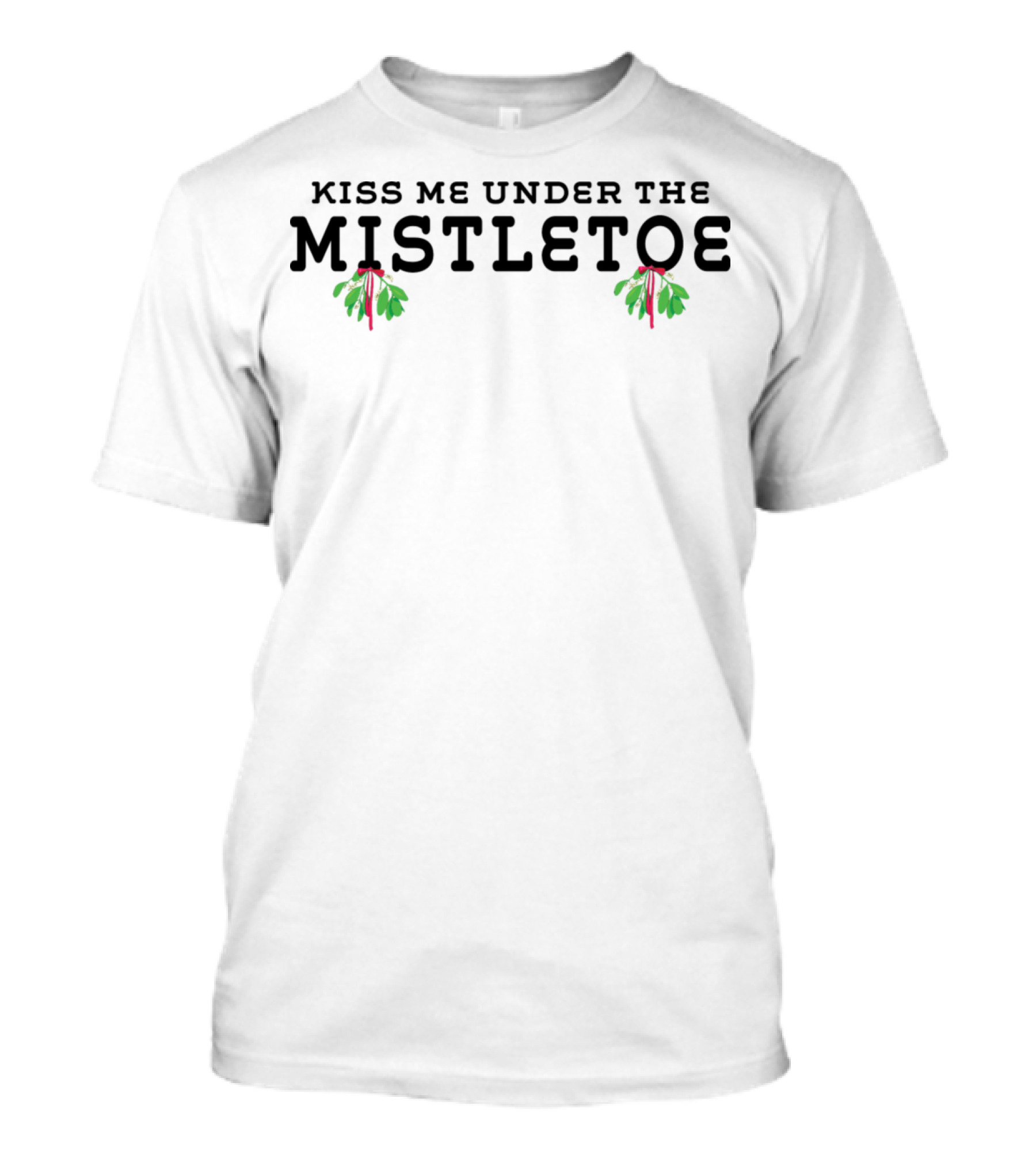 Kiss Me Under The Mistletoe Christmas Holiday Humor T-Shirt