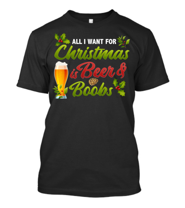All I Want For Christmas Is Beer And Boobs T-Shirt