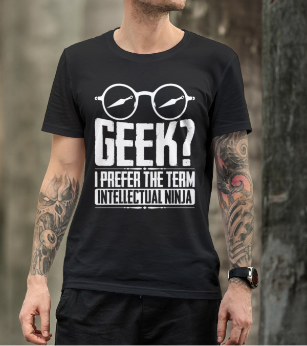 Geek? I Prefer The Term Intellectual Ninja With Glasses And Kunai Knives T-Shirt