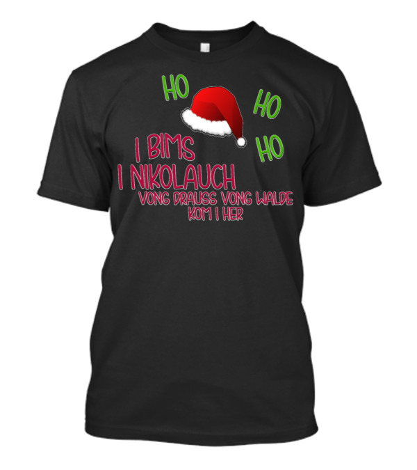 I Bims I Nikolauch Ho Ho Ho Vong Drauss Vong Walde Kom I Her T-Shirt
