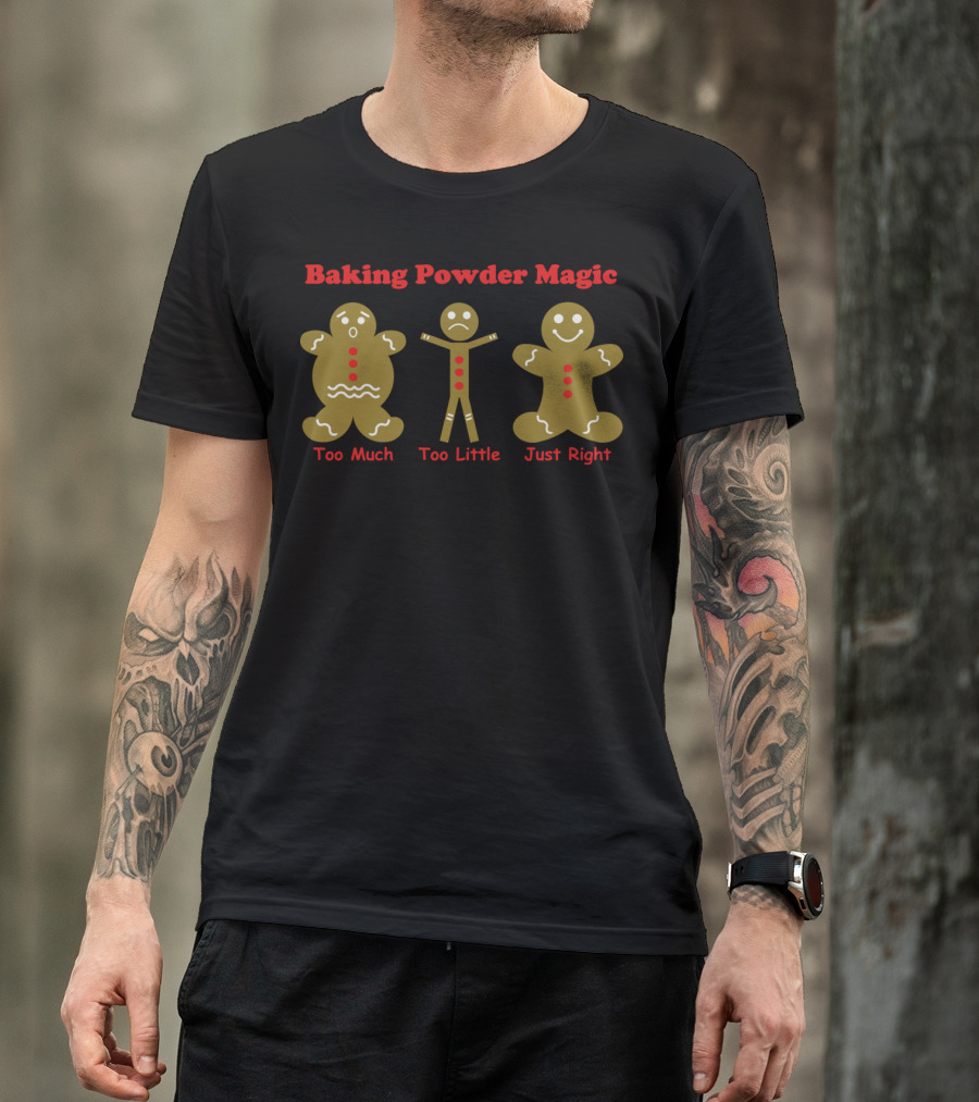 Baking Powder Magic Gingerbread Too Much Too Little Just Right T-Shirt