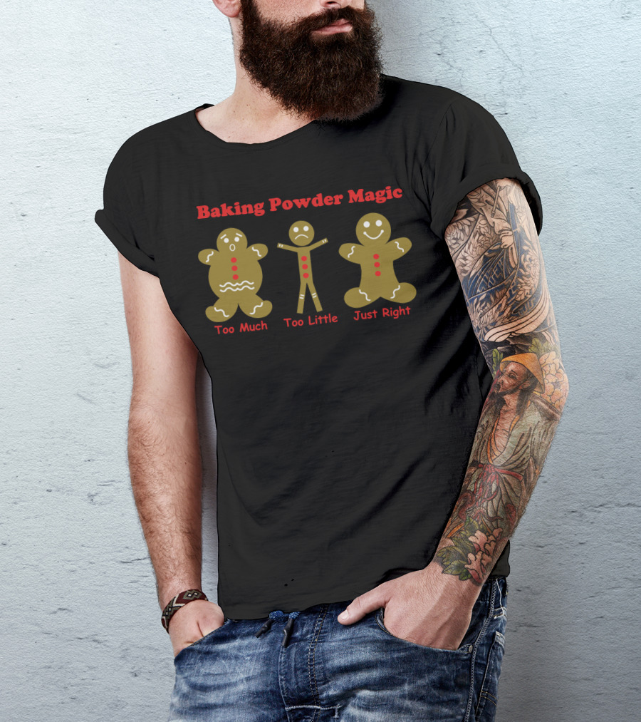 Baking Powder Magic Gingerbread Too Much Too Little Just Right T-Shirt