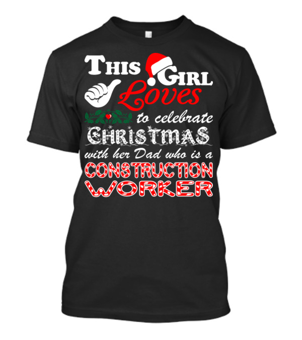 This Girl Loves To Celebrate Christmas With Her Dad Who Is A Construction Worker T-Shirt
