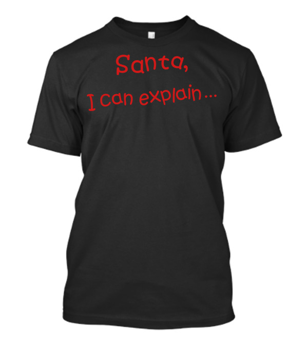 Gladditudes Funny Holiday Santa I Can Explain Christmas Humor T-Shirt