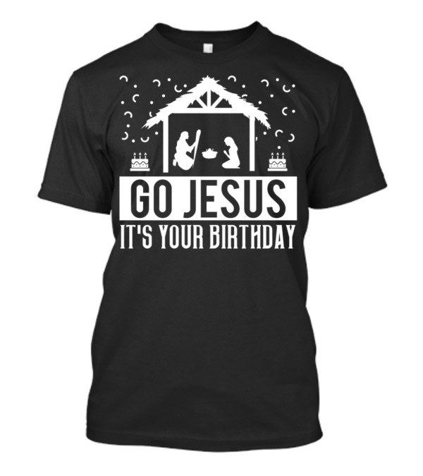 Go Jesus It's Your Birthday Nativity Scene With Cakes And Stars T-Shirt