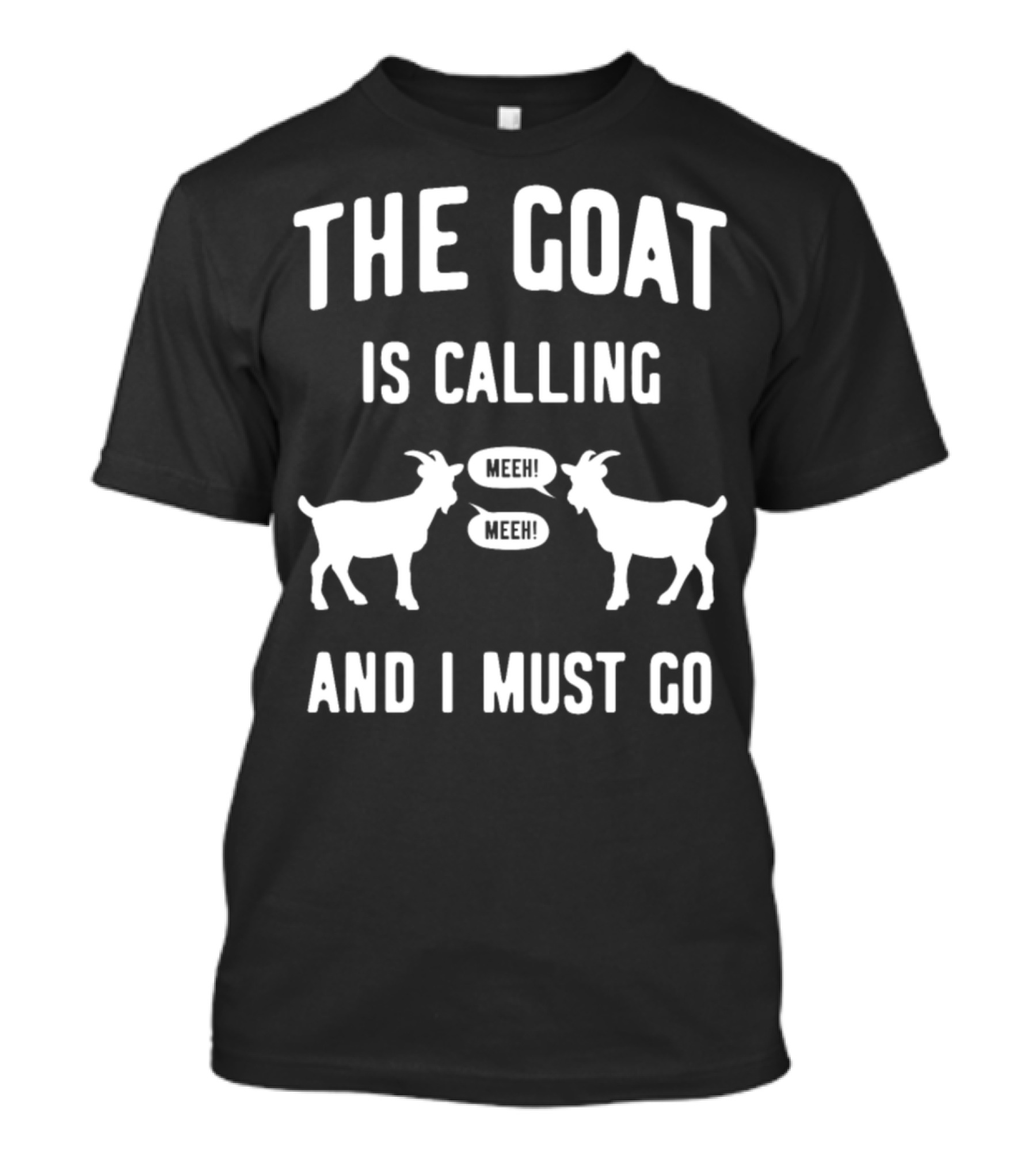 The Goat Is Calling And I Must Go Meeh Meeh T-Shirt