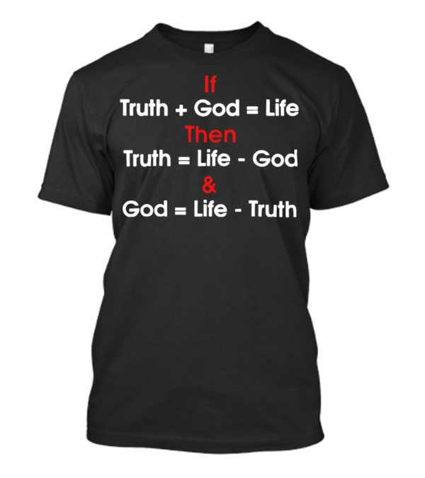 If Then Truth God Life Equations Atheist Religion Free T-Shirt