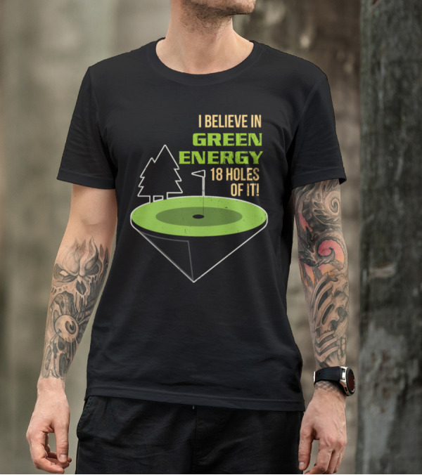 I Believe In Green Energy 18 Holes Of It Golf T-Shirt