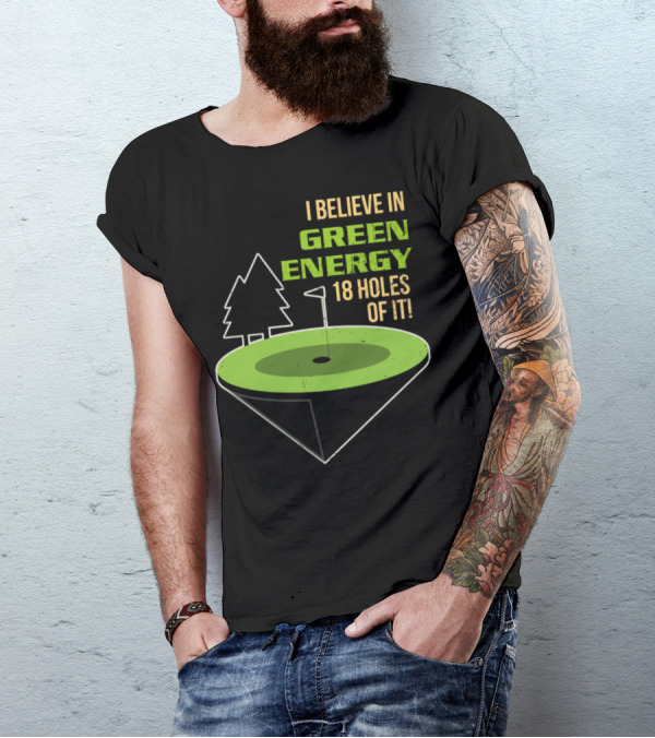 I Believe In Green Energy 18 Holes Of It Golf T-Shirt