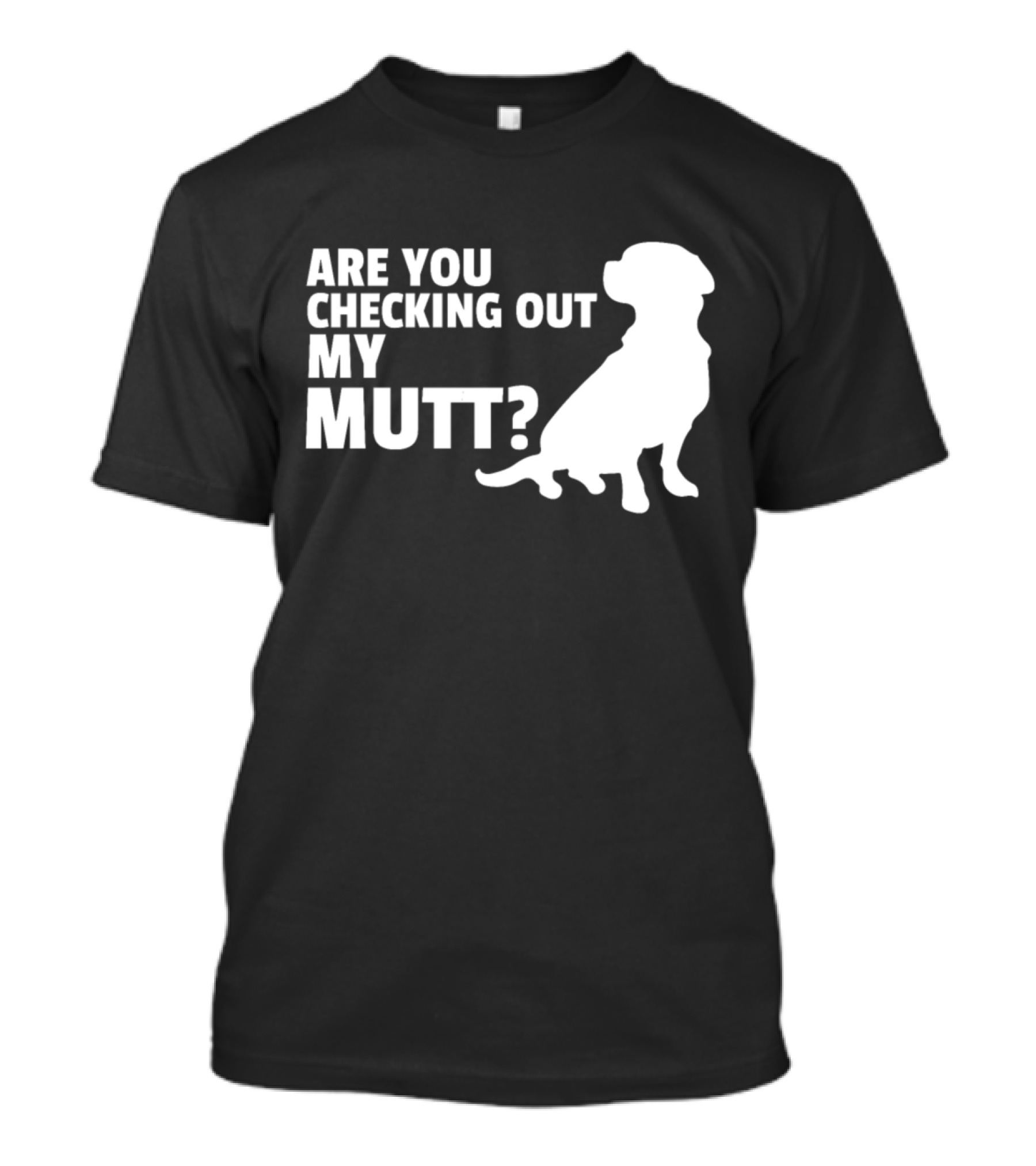 ARE YOU CHECKING OUT MY MUTT? FUNNY DOG SILHOUETTE PUN T-Shirt
