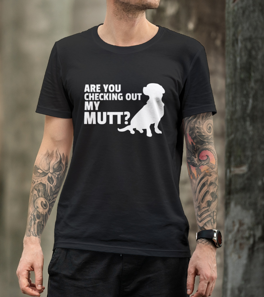 ARE YOU CHECKING OUT MY MUTT? FUNNY DOG SILHOUETTE PUN T-Shirt