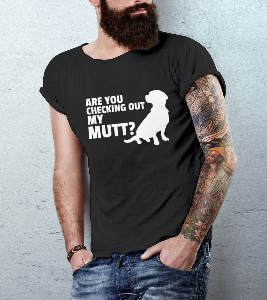 ARE YOU CHECKING OUT MY MUTT? FUNNY DOG SILHOUETTE PUN T-Shirt