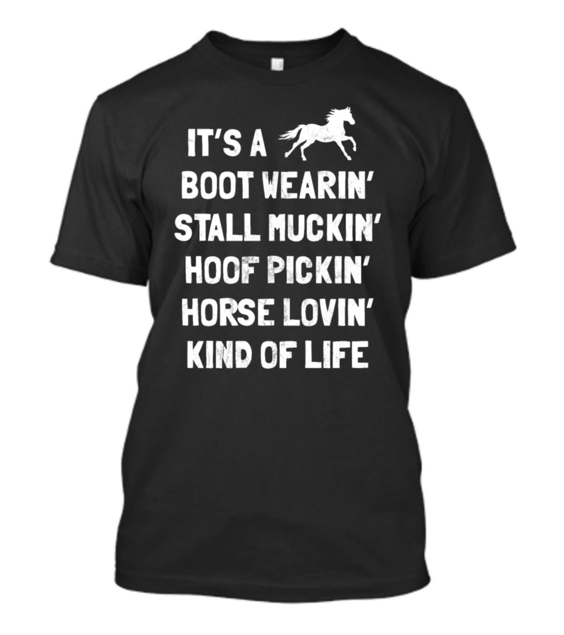 IT'S A BOOT WEARIN' STALL MUCKIN' HOOF PICKIN' HORSE LOVIN' KIND OF LIFE T-Shirt