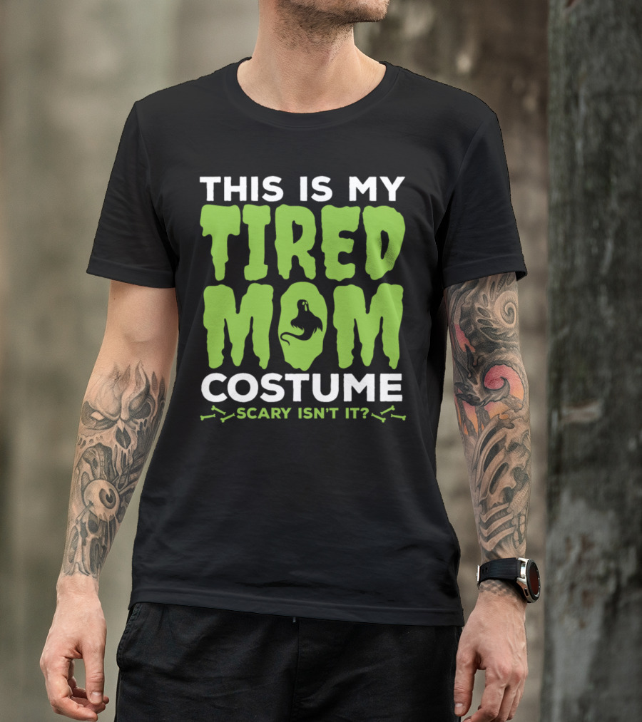 This Is My Tired Mom Costume Scary Isn't It? T-Shirt