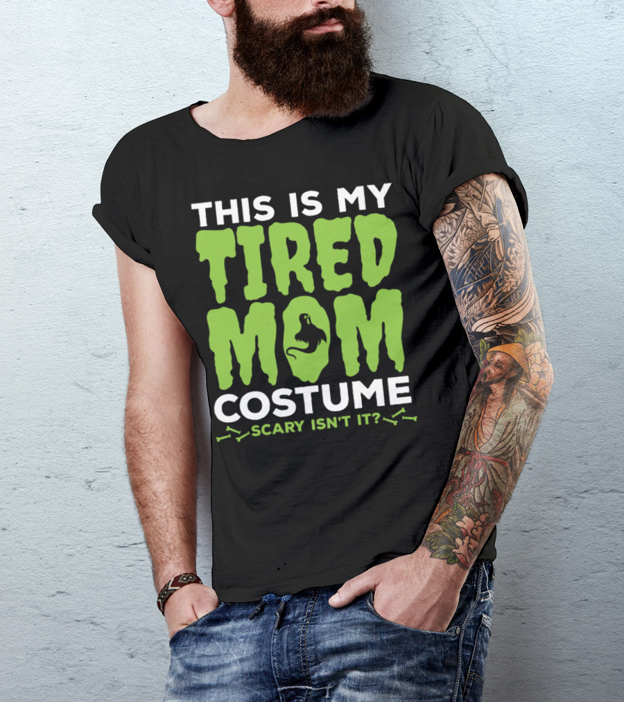 This Is My Tired Mom Costume Scary Isn't It? T-Shirt
