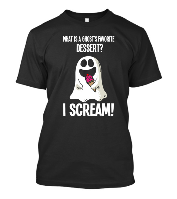 What Is A Ghost's Favorite Dessert? I Scream T-Shirt