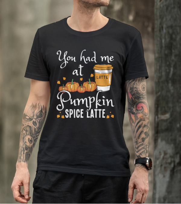You Had Me At Pumpkin Spice Latte With Pumpkins T-Shirt