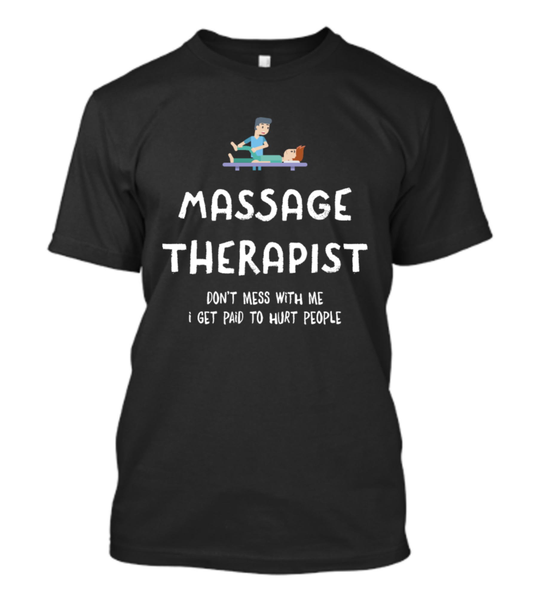 Massage Therapist Don't Mess With Me I Get Paid To Hurt People Humor T-Shirt