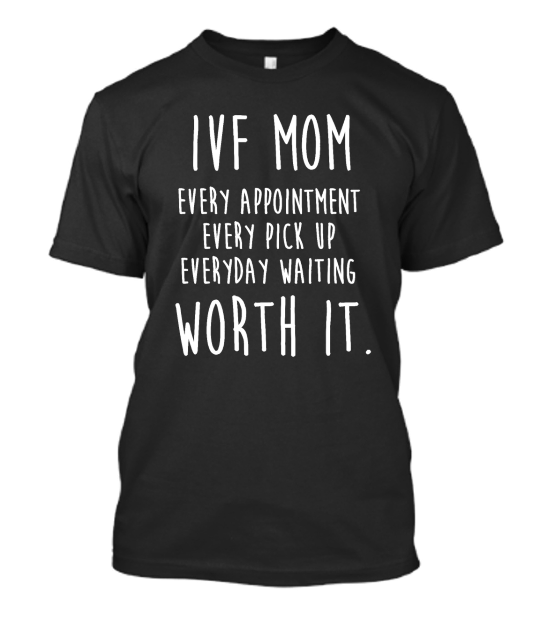 IVF Mom Every Appointment Every Pick Up Everyday Waiting Worth It T-Shirt