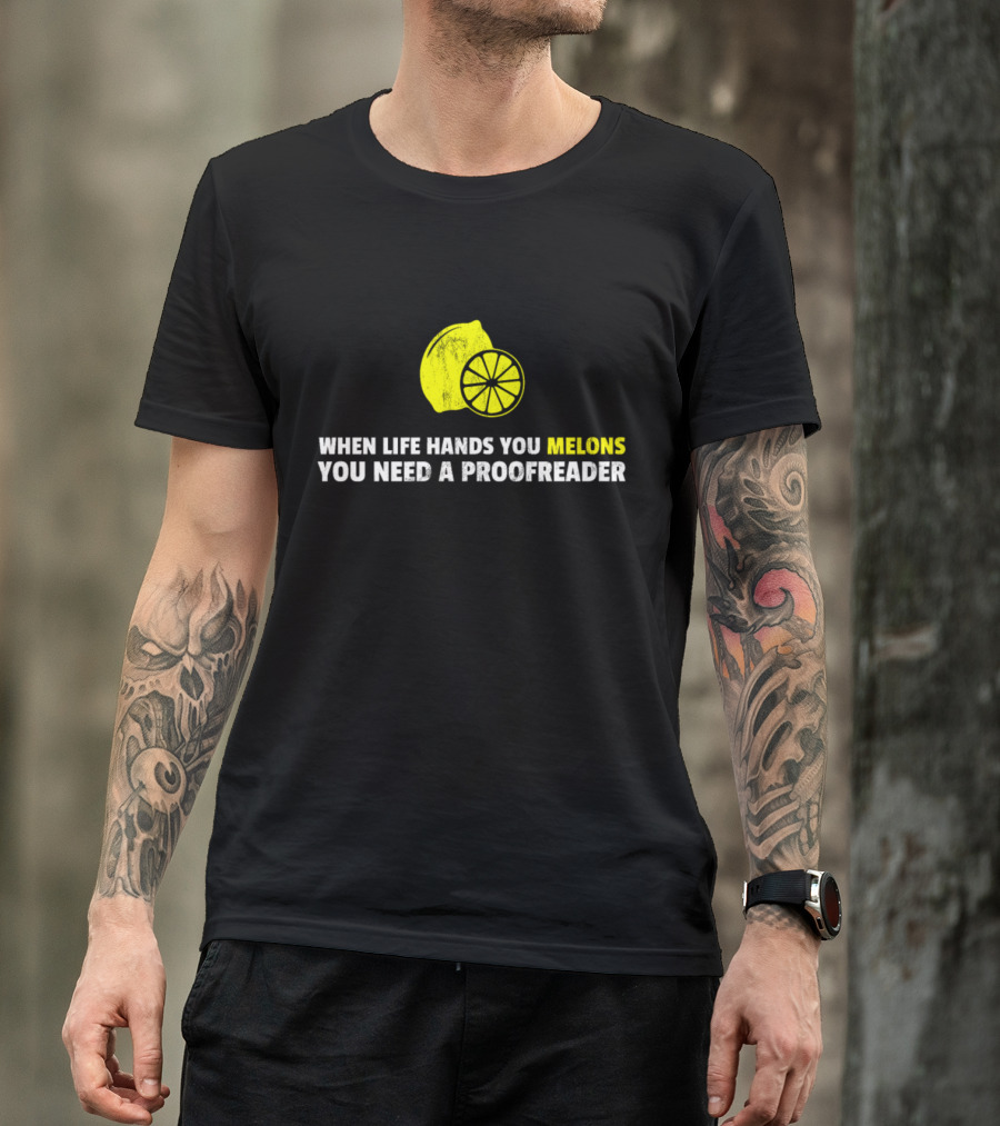 When Life Hands You Melons You Need A Proofreader T-Shirt