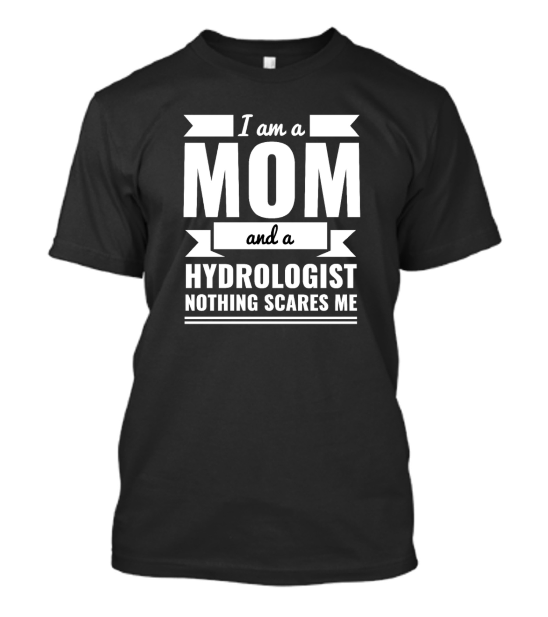 I Am A Mom And A Hydrologist Nothing Scares Me T-Shirt