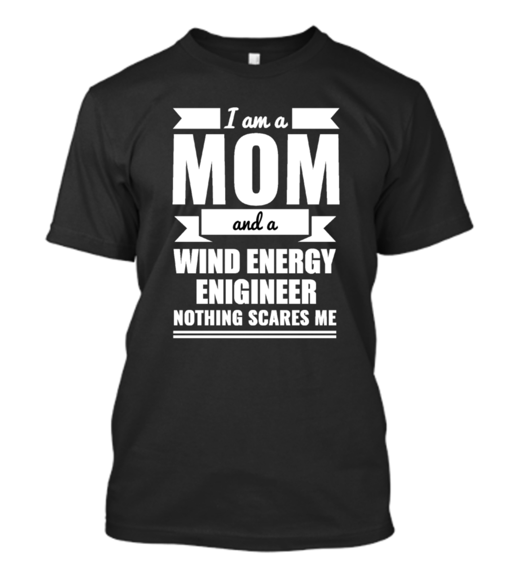 I Am A Mom And A Wind Energy Engineer Nothing Scares Me T-Shirt