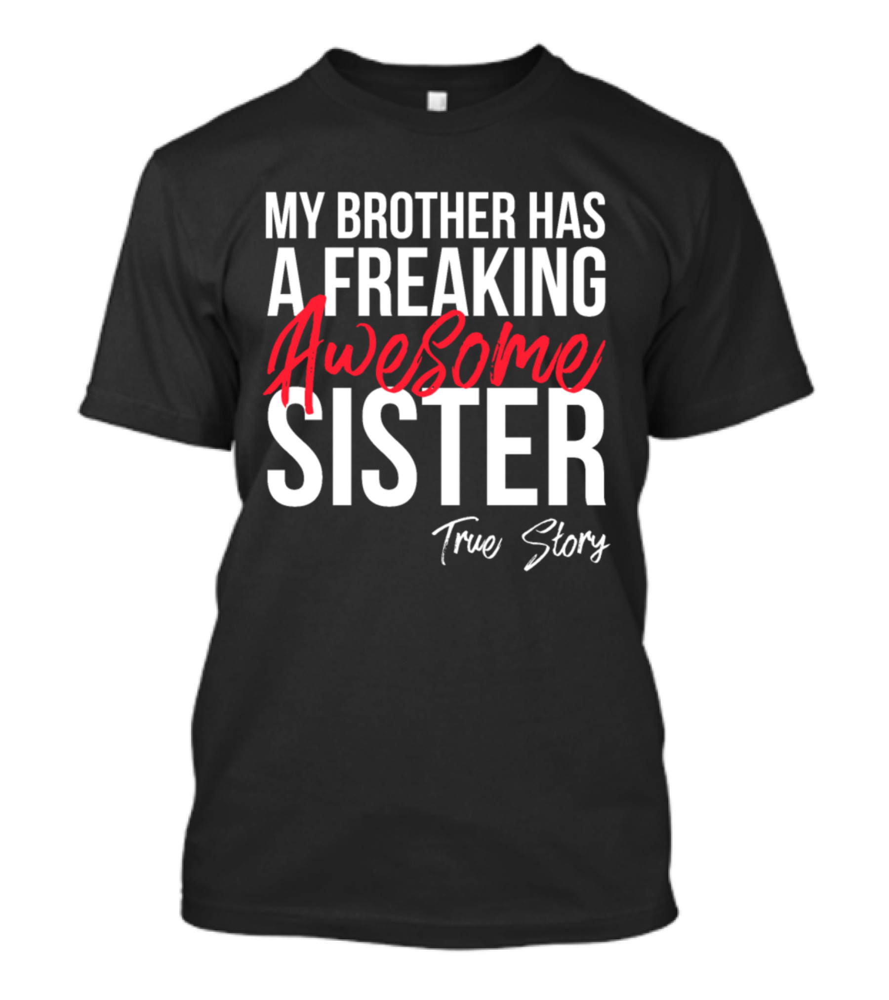 My Brother Has A Freaking Awesome Sister True Story T-Shirt