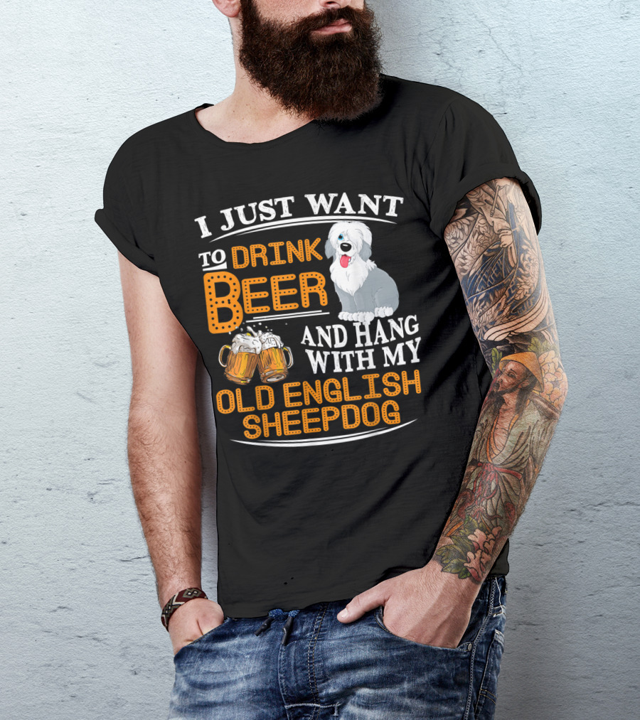 I Just Want To Drink Beer And Hang With My Old English Sheepdog T-Shirt