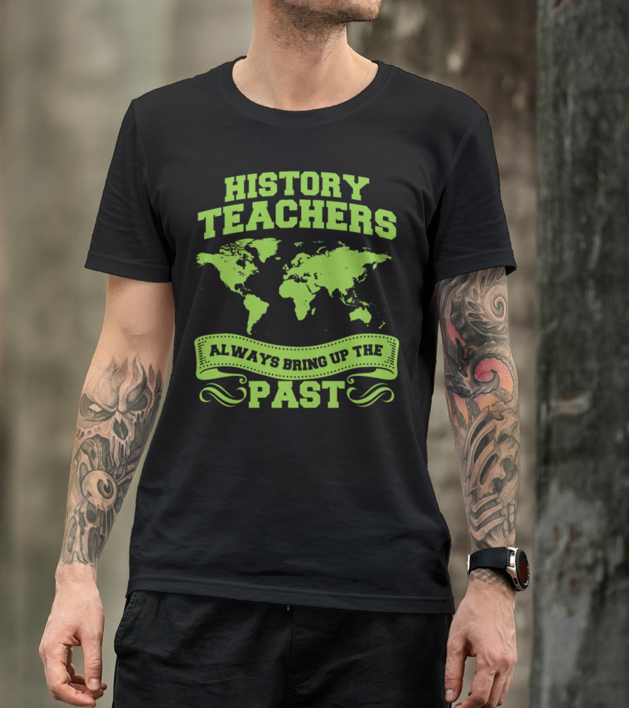 History Teachers Always Bring Up The Past World Map T-Shirt